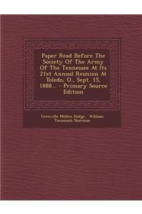 Paper Read Before the Society of the Army of the Tennessee at Its 21st Annual Reunion at Toledo, O., Sept. 15, 1888... - Primary Source Edition