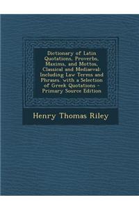 Dictionary of Latin Quotations, Proverbs, Maxims, and Mottos, Classical and Mediaeval