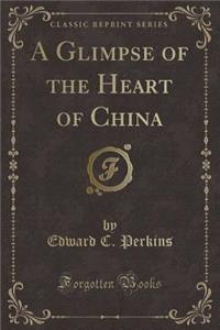 A Glimpse of the Heart of China (Classic Reprint)