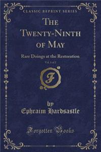 The Twenty-Ninth of May, Vol. 1 of 2: Rare Doings at the Restoration (Classic Reprint)