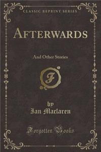 Afterwards: And Other Stories (Classic Reprint)