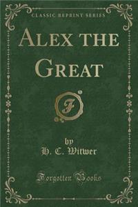 Alex the Great (Classic Reprint)