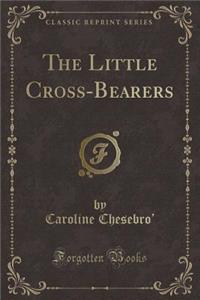 The Little Cross-Bearers (Classic Reprint)