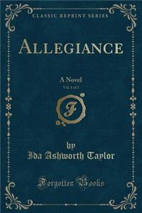 Allegiance, Vol. 1 of 2: A Novel (Classic Reprint)