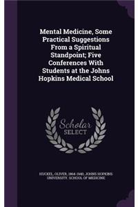 Mental Medicine, Some Practical Suggestions from a Spiritual Standpoint; Five Conferences with Students at the Johns Hopkins Medical School