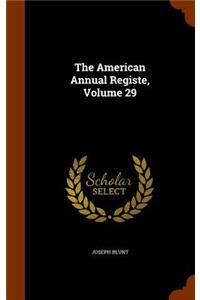 The American Annual Registe, Volume 29