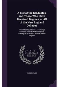 List of the Graduates, and Those Who Have Received Degrees, at All of the New England Colleges