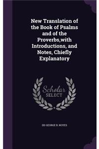 New Translation of the Book of Psalms and of the Proverbs, with Introductions, and Notes, Chiefly Explanatory
