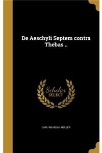 De Aeschyli Septem contra Thebas ..