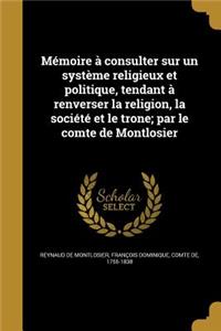 Mémoire à consulter sur un système religieux et politique, tendant à renverser la religion, la société et le trone; par le comte de Montlosier