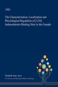 The Characterization, Localization and Physiological Regulation of [125i] Iodomelatonin Binding Sites in the Gonads
