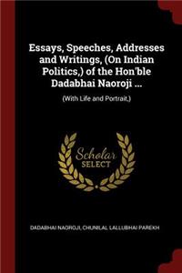 Essays, Speeches, Addresses and Writings, (On Indian Politics, ) of the Hon'ble Dadabhai Naoroji ...