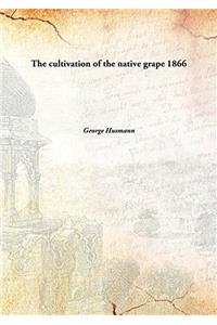 THE CULTIVATION OF THE NATIVE GRAPE