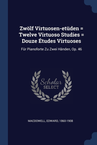 Zwölf Virtuosen-etüden = Twelve Virtuoso Studies = Douze Études Virtuoses