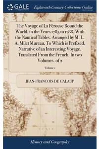The Voyage of La Pérouse Round the World, in the Years 1785 to 1788, with the Nautical Tables. Arranged by M. L. A. Milet Mureau, to Which Is Prefixed, Narrative of an Interesting Voyage. Translated from the French. in Two Volumes. of 2; Volume 1