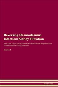 Reversing Desmodesmus Infection: Kidney Filtration The Raw Vegan Plant-Based Detoxification & Regeneration Workbook for Healing Patients. Volume 5