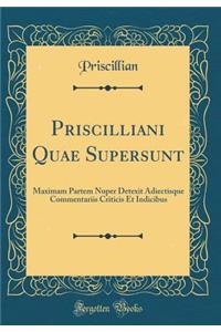 Priscilliani Quae Supersunt: Maximam Partem Nuper Detexit Adiectisque Commentariis Criticis Et Indicibus (Classic Reprint)