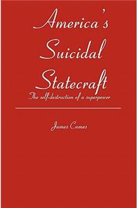 America's Suicidal Statecraft