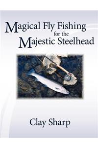 Magical Fly Fishing for the Majestic Steelhead