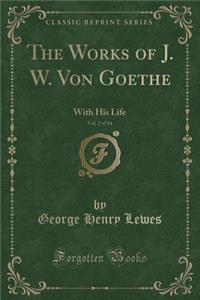 The Works of J. W. Von Goethe, Vol. 2 of 14: With His Life (Classic Reprint)