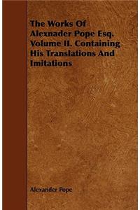 The Works of Alexnader Pope Esq. Volume II. Containing His Translations and Imitations