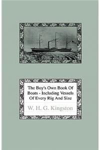Boy's Own Book of Boats - Including Vessels of Every Rig and Size to be Found Floating on the Waters in All Parts of the World - Together with Complete Instructions How to Make Sailing Models