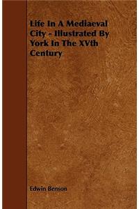 Life In A Mediaeval City - Illustrated By York In The XVth Century