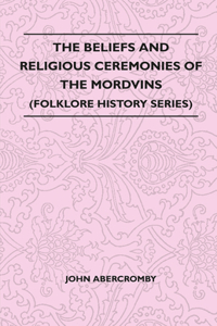The Beliefs And Religious Ceremonies Of The Mordvins (Folklore History Series)