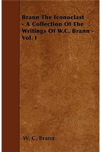Brann The Iconoclast - A Collection Of The Writings Of W.C. Brann - Vol. I