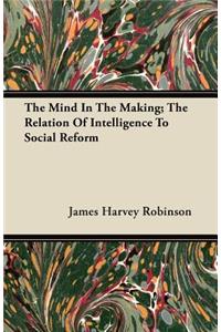 Mind In The Making; The Relation Of Intelligence To Social Reform