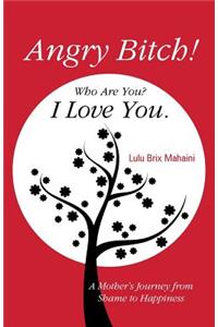 Angry Bitch! Who Are You? I Love You.