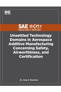 Unsettled Technology Domains in Aerospace Additive Manufacturing Concerning Safety, Airworthiness, and Certification