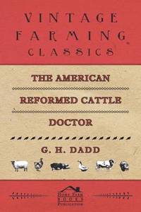 American Reformed Cattle Doctor - Containing the Necessary Information for Preserving the Health and Curing the Diseases Of: