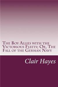 Boy Allies with the Victorious Fleets; Or, The Fall of the German Navy