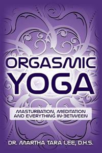 Orgasmic Yoga: Masturbation, Meditation and Everything In-Between