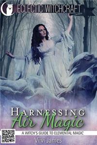 Harnessing Air Magic (A Witch's Guide to Elemental Magic)