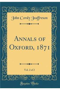 Annals of Oxford, 1871, Vol. 2 of 2 (Classic Reprint)