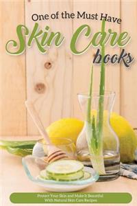 One of the Must Have Skin Care Books: Protect Your Skin and Make It Beautiful with Natural Skin Care Recipes
