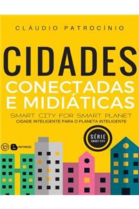Cidades Inteligentes: Cidades: Conectadas E MIDIÃ¡Ticas