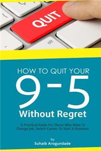 How To Quit Your 9 - 5 Without Regret