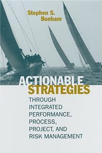 Actionable Strategies Through Integrated Performance, Process, Project, and Risk Management