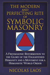 The Modern and Perfecting Rite of Symbolic Masonry: A Freemasonic Reformation to the Glory of the Enlightened Humanity and a Movement for a Humanistic World Order