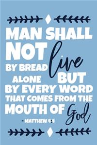 Man Shall Not Live By Bread Alone But By Every Word That Comes From The Mouth Of God - Matthew 4