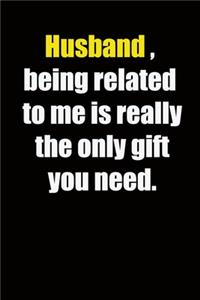 Husband, being related to me is really the only gift you need.