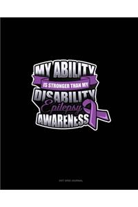 My Ability Is Stronger Than My Disability Epilepsy Awareness