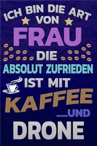 Ich bin die Art von Frau die absolut zufrieden ist mit Kaffee und DRONE