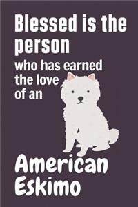 Blessed is the person who has earned the love of an American Eskimo