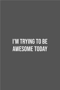I'm Trying To Be Awesome Today