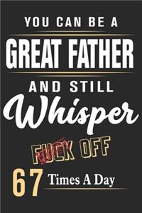 You can be a great father and still whisper fuck off 67 times a day