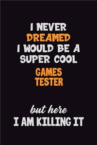 I Never Dreamed I would Be A Super Cool Games Tester But Here I Am Killing It